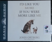 I'd Like You More If You Were More Like Me written by John Ortberg performed by Dean Gallagher on CD (Unabridged)
